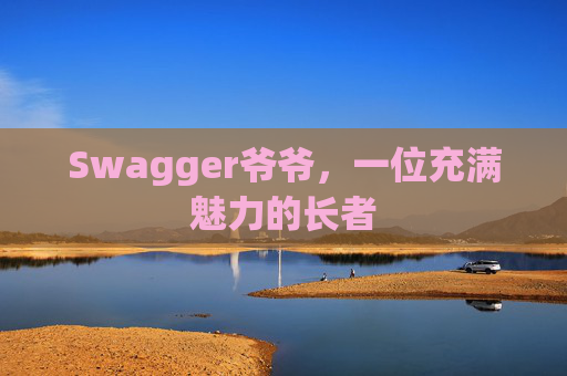 Swagger爷爷，一位充满魅力的长者